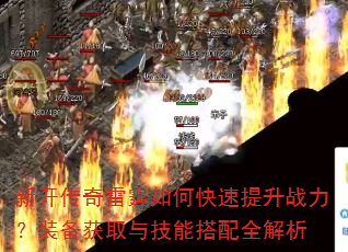 新开传奇雷霆如何快速提升战力?装备获取与技能搭配全解析 新开传奇雷霆如何快速提升战力?装备获取与技能搭配全解析