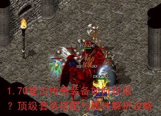 1.70复古传奇装备如何获取?顶级套装搭配与属性解析攻略 1.70复古传奇装备如何获取?顶级套装搭配与属性解析攻略