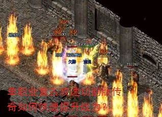 单职业复古攻速切割版传奇如何快速提升战力? 单职业复古攻速切割版传奇如何快速提升战力?