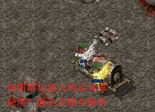 如何解锁复古精品咖啡秘境?通关攻略全解析 如何解锁复古精品咖啡秘境?通关攻略全解析