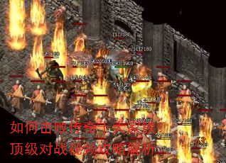 如何击败传奇十大家族?顶级对战视频攻略解析 如何击败传奇十大家族?顶级对战视频攻略解析