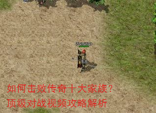 如何击败传奇十大家族?顶级对战视频攻略解析 如何击败传奇十大家族?顶级对战视频攻略解析