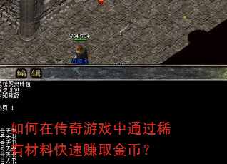 如何在传奇游戏中通过稀有材料快速赚取金币? 如何在传奇游戏中通过稀有材料快速赚取金币?