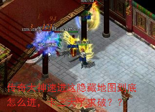 传奇大神速进这隐藏地图到底怎么进,卡三天了求破?? 传奇大神速进这隐藏地图到底怎么进,卡三天了求破??