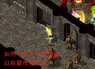 如何与队友高效沟通以称霸传奇私服? 如何与队友高效沟通以称霸传奇私服?