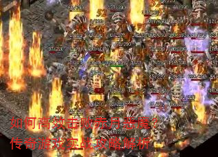 如何高效击败赤月恶魔?传奇游戏实战攻略解析 如何高效击败赤月恶魔?传奇游戏实战攻略解析