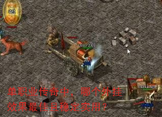 单职业传奇中,哪个外挂效果最佳且稳定实用? 单职业传奇中,哪个外挂效果最佳且稳定实用?